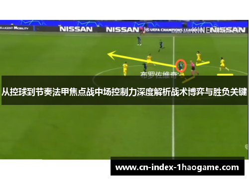 从控球到节奏法甲焦点战中场控制力深度解析战术博弈与胜负关键 从控球到节奏法甲焦点战中场控制力深度解析战术博弈与胜负关键
