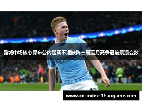 曼城中场核心德布劳内腿筋不适缺阵三周蓝月亮争冠前景添变数 曼城中场核心德布劳内腿筋不适缺阵三周蓝月亮争冠前景添变数